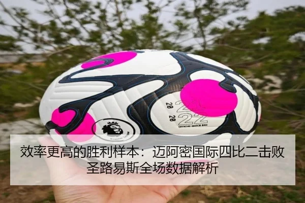 效率更高的胜利样本：迈阿密国际四比二击败圣路易斯全场数据解析 - Crown